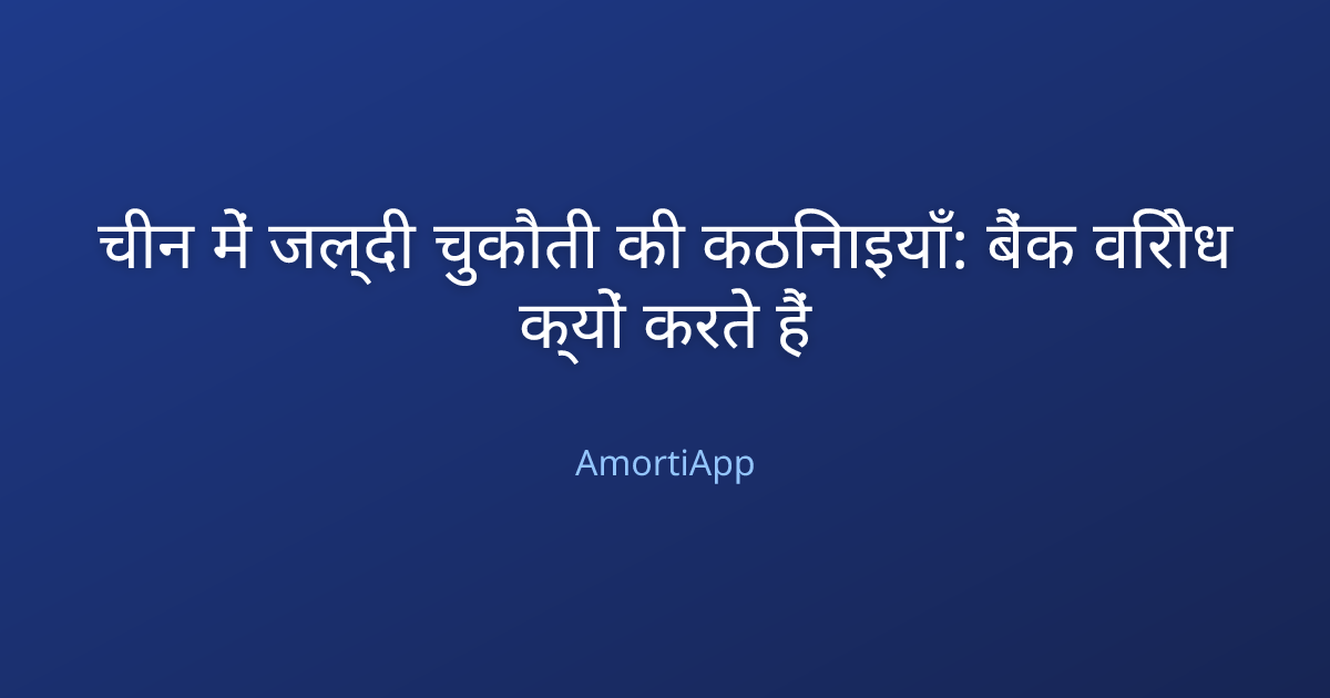 चीन में जल्दी चुकौती की कठिनाइयाँ: बैंक विरोध क्यों करते हैं